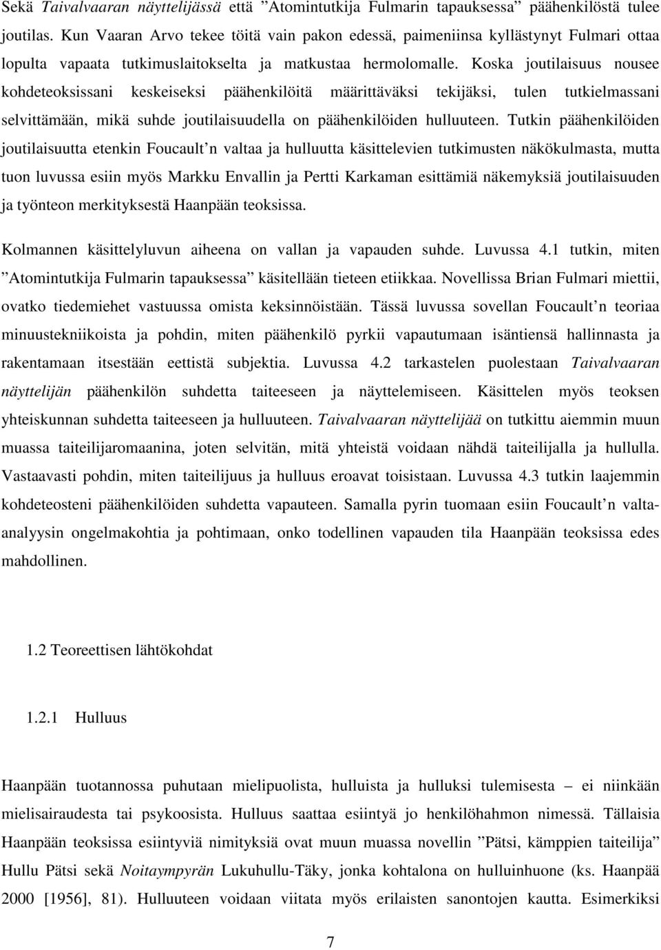 Koska joutilaisuus nousee kohdeteoksissani keskeiseksi päähenkilöitä määrittäväksi tekijäksi, tulen tutkielmassani selvittämään, mikä suhde joutilaisuudella on päähenkilöiden hulluuteen.