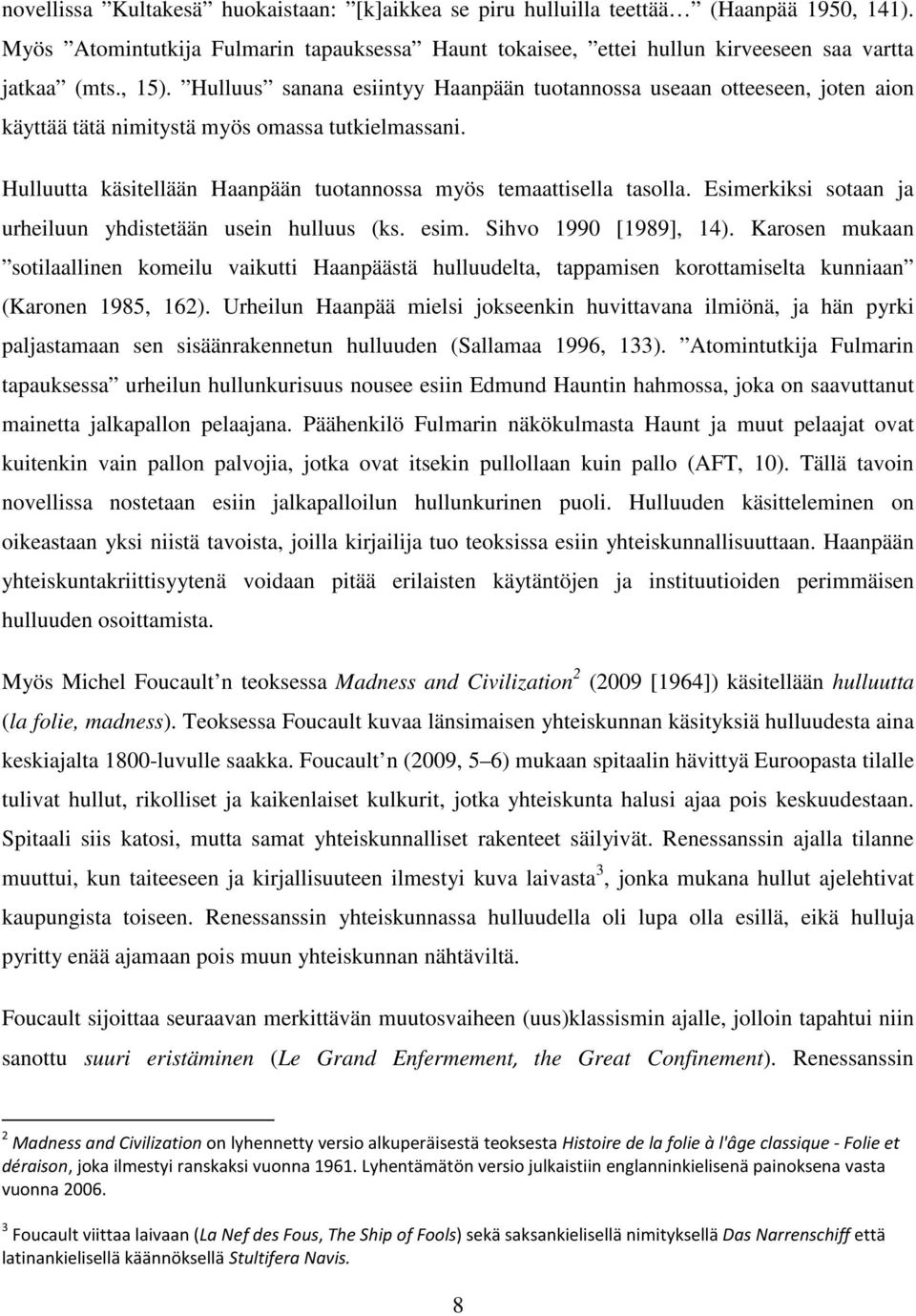 Esimerkiksi sotaan ja urheiluun yhdistetään usein hulluus (ks. esim. Sihvo 1990 [1989], 14).