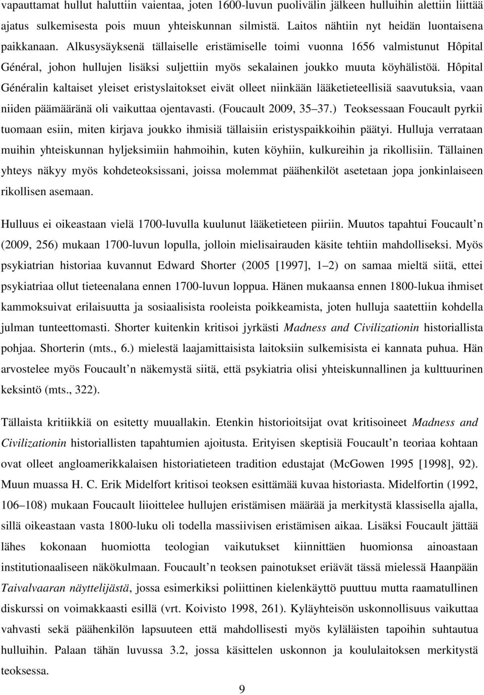 Alkusysäyksenä tällaiselle eristämiselle toimi vuonna 1656 valmistunut Hôpital Général, johon hullujen lisäksi suljettiin myös sekalainen joukko muuta köyhälistöä.