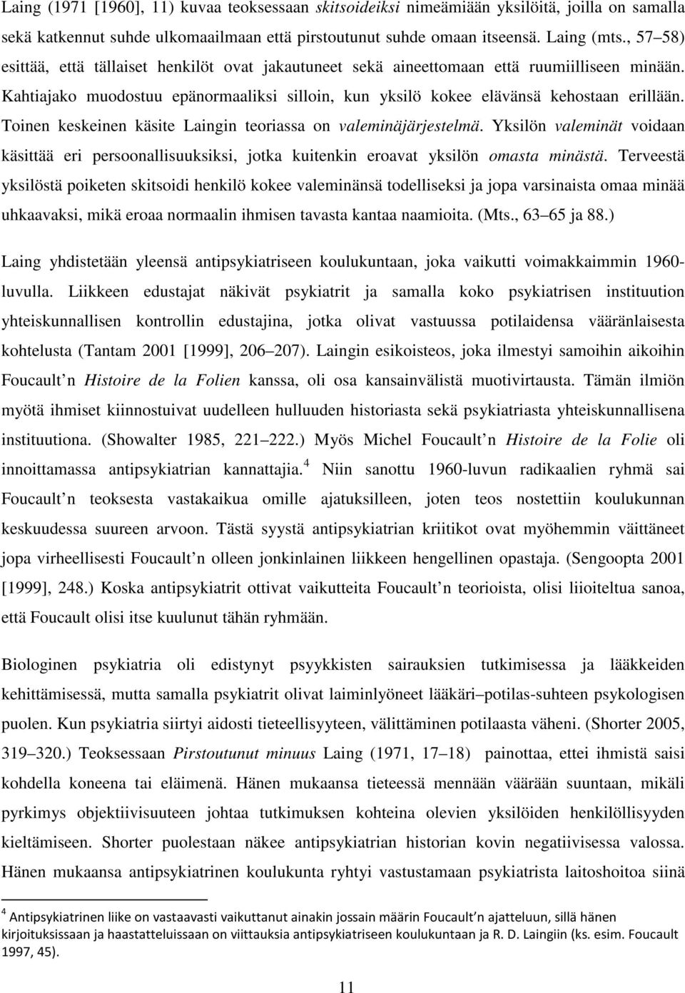 Toinen keskeinen käsite Laingin teoriassa on valeminäjärjestelmä. Yksilön valeminät voidaan käsittää eri persoonallisuuksiksi, jotka kuitenkin eroavat yksilön omasta minästä.