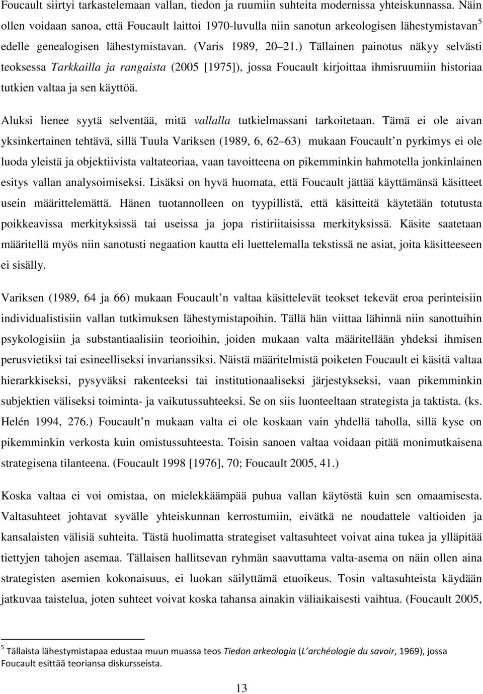 ) Tällainen painotus näkyy selvästi teoksessa Tarkkailla ja rangaista (2005 [1975]), jossa Foucault kirjoittaa ihmisruumiin historiaa tutkien valtaa ja sen käyttöä.