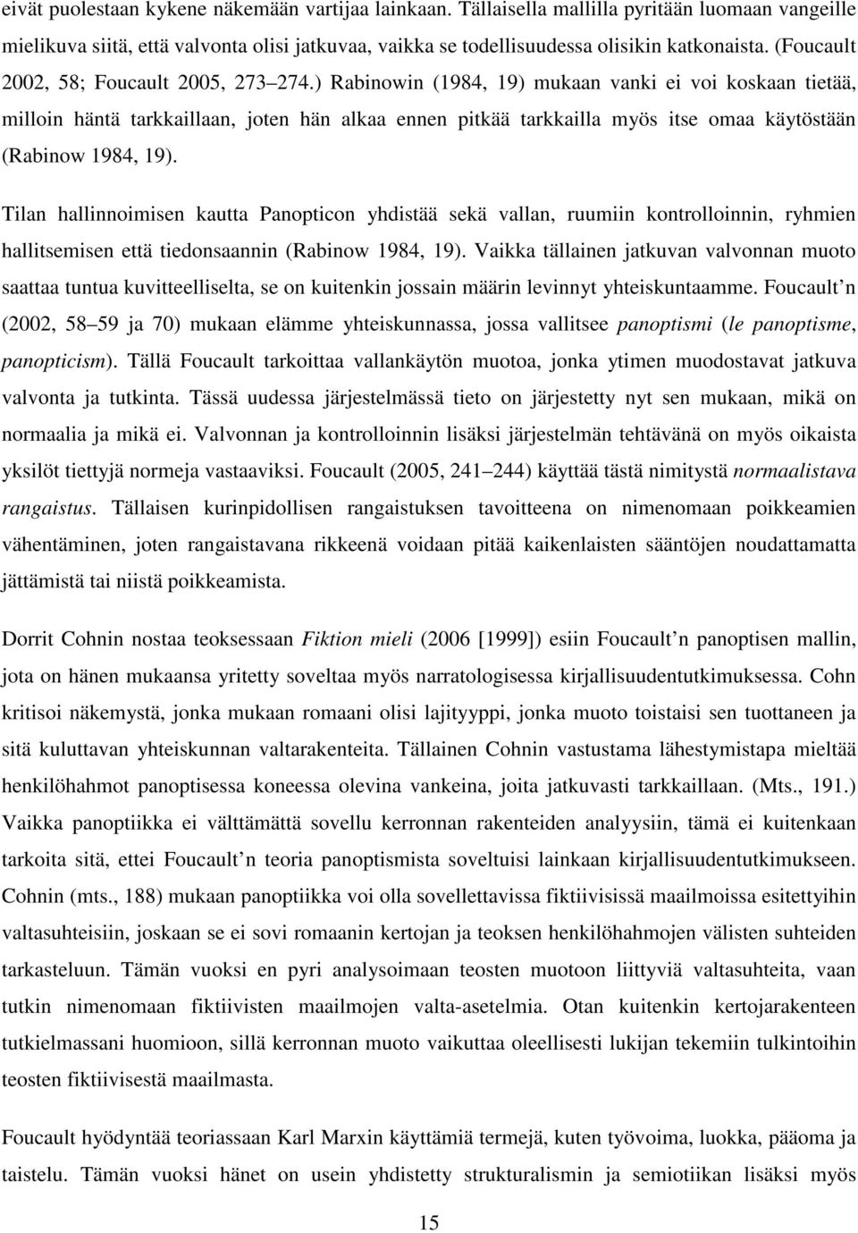 ) Rabinowin (1984, 19) mukaan vanki ei voi koskaan tietää, milloin häntä tarkkaillaan, joten hän alkaa ennen pitkää tarkkailla myös itse omaa käytöstään (Rabinow 1984, 19).