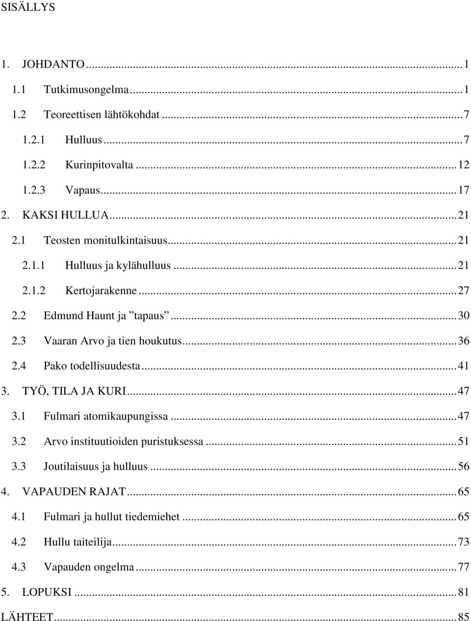 3 Vaaran Arvo ja tien houkutus... 36 2.4 Pako todellisuudesta... 41 3. TYÖ, TILA JA KURI... 47 3.1 Fulmari atomikaupungissa... 47 3.2 Arvo instituutioiden puristuksessa.