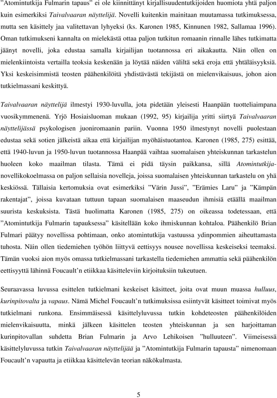 Oman tutkimukseni kannalta on mielekästä ottaa paljon tutkitun romaanin rinnalle lähes tutkimatta jäänyt novelli, joka edustaa samalla kirjailijan tuotannossa eri aikakautta.