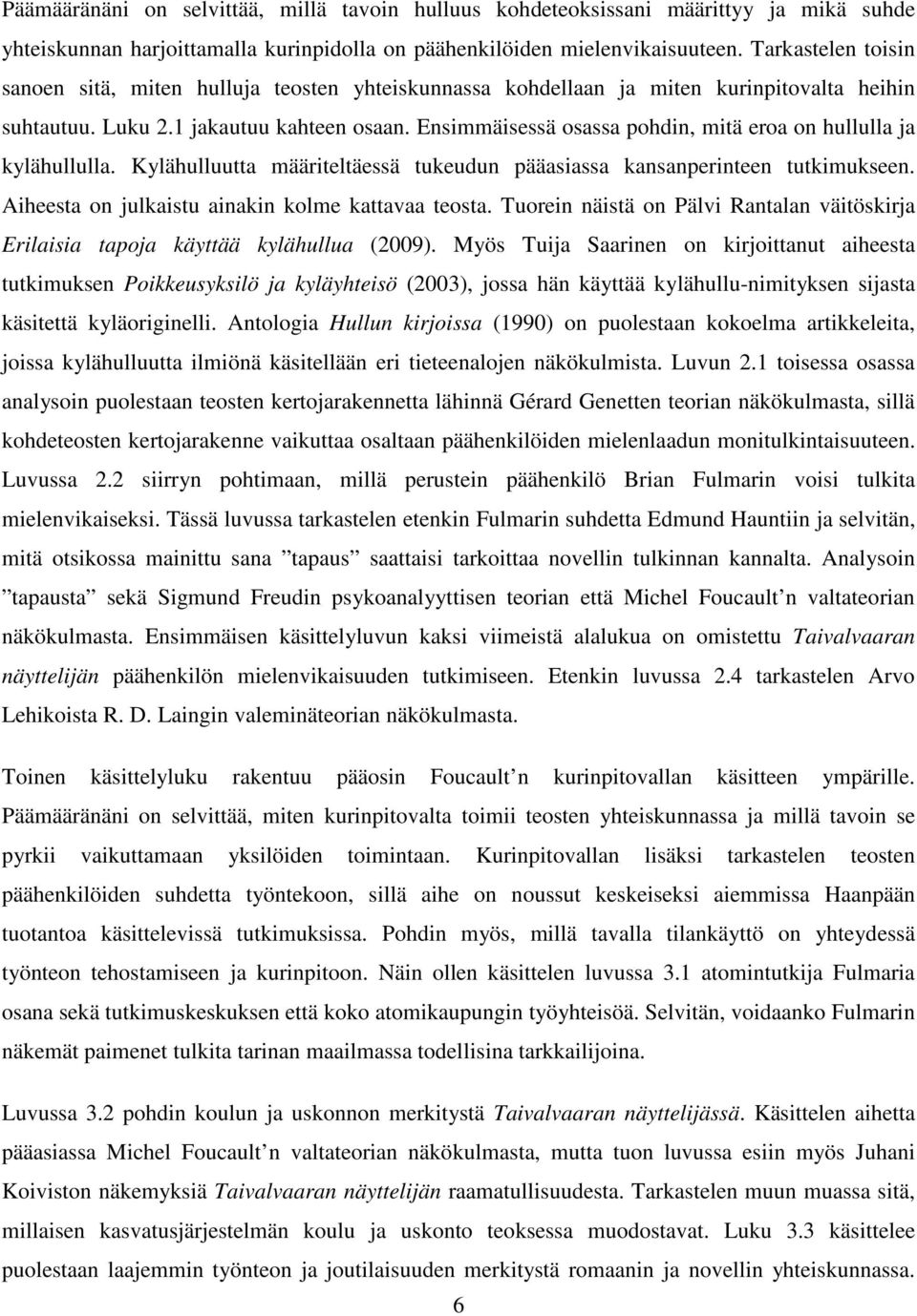 Ensimmäisessä osassa pohdin, mitä eroa on hullulla ja kylähullulla. Kylähulluutta määriteltäessä tukeudun pääasiassa kansanperinteen tutkimukseen. Aiheesta on julkaistu ainakin kolme kattavaa teosta.