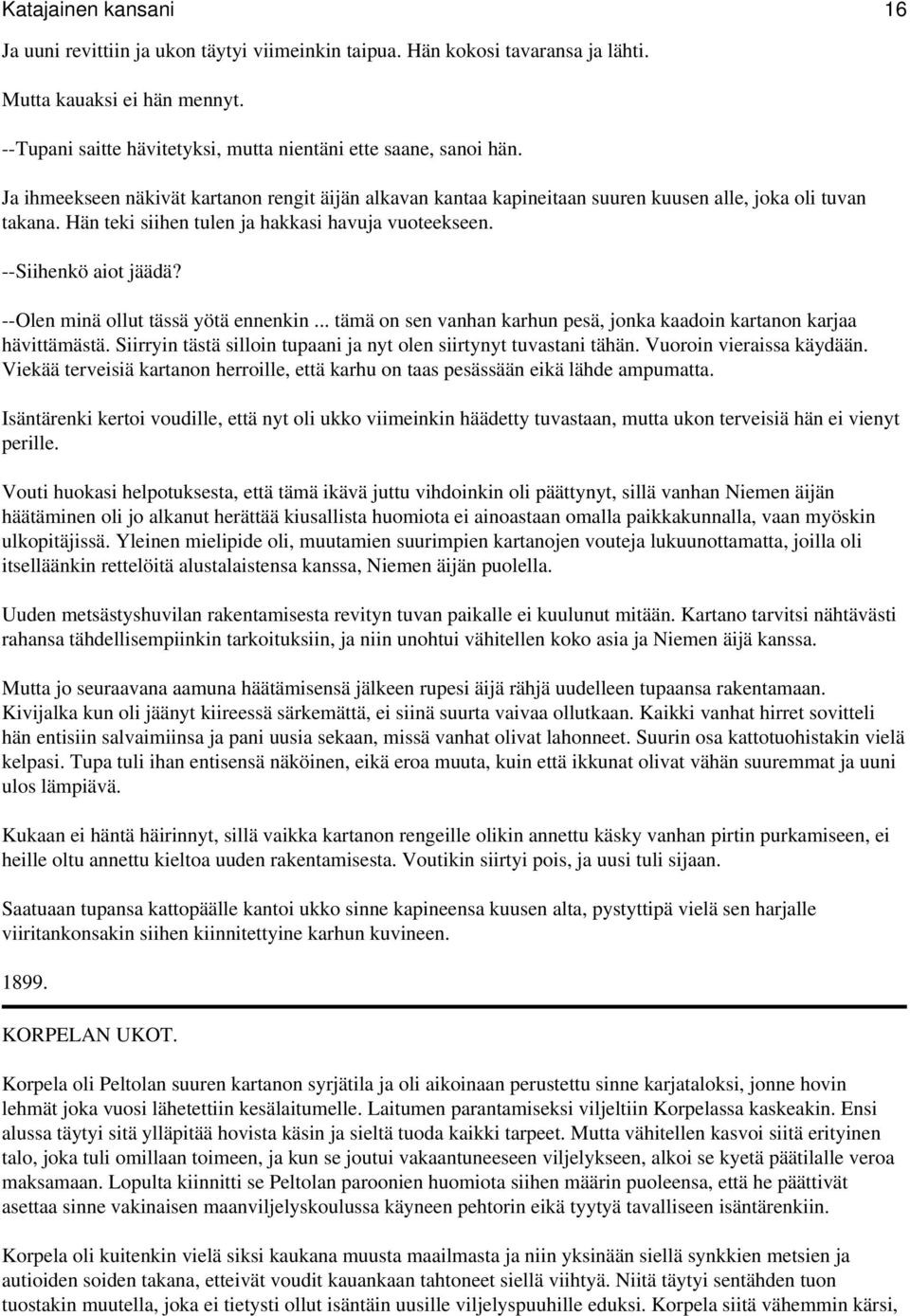 --Olen minä ollut tässä yötä ennenkin... tämä on sen vanhan karhun pesä, jonka kaadoin kartanon karjaa hävittämästä. Siirryin tästä silloin tupaani ja nyt olen siirtynyt tuvastani tähän.