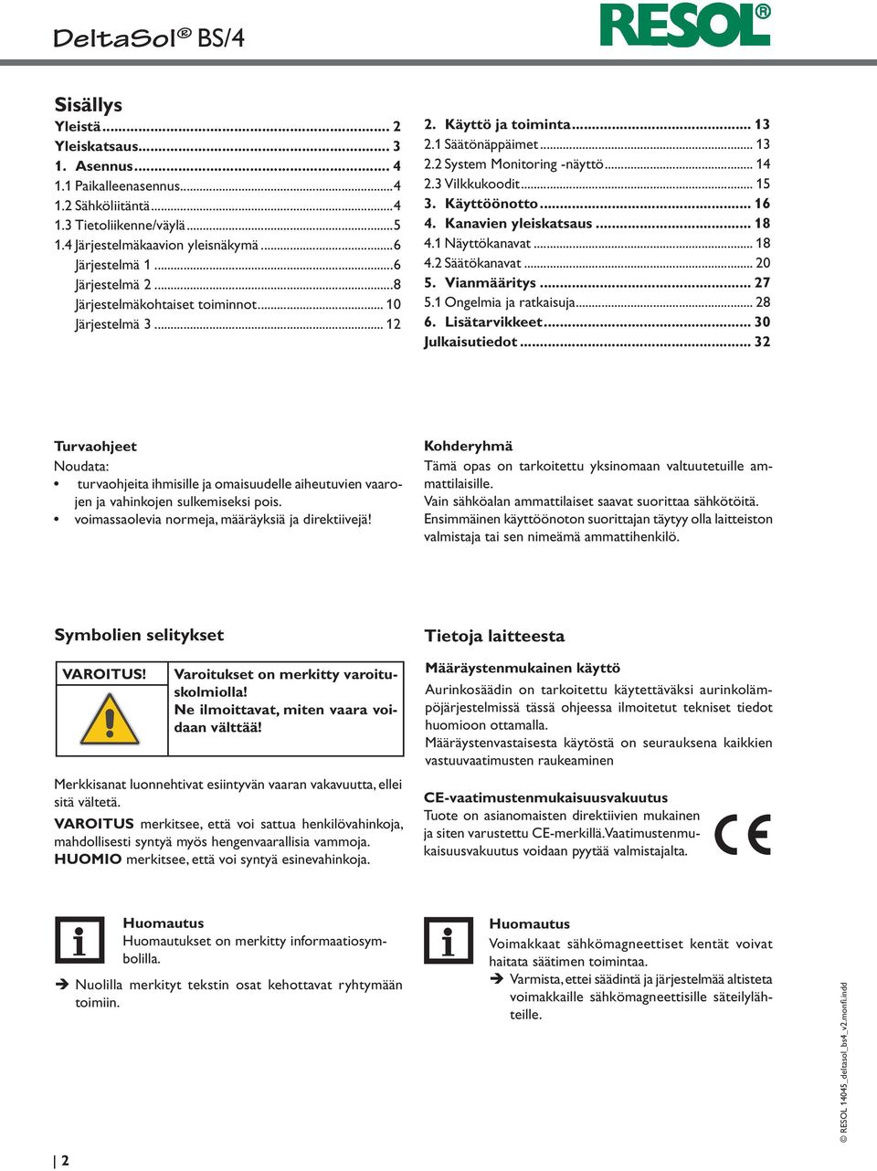 Käyttöönotto... 16 4. Kanavien yleiskatsaus... 18 4.1 Näyttökanavat... 18 4.2 Säätökanavat... 20 5. Vianmääritys... 27 5.1 Ongelmia ja ratkaisuja... 28 6. Lisätarvikkeet... 30 Julkaisutiedot.