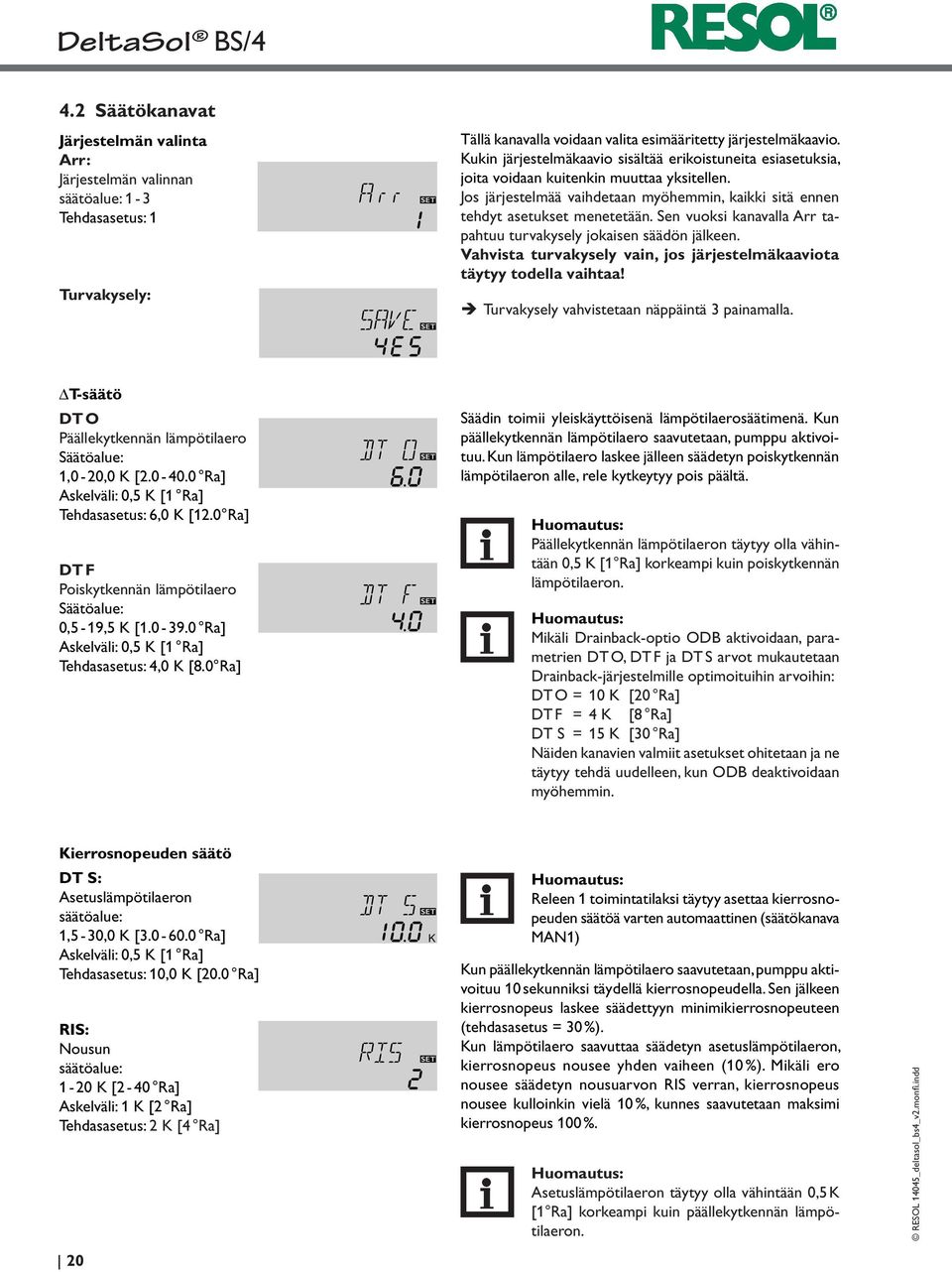 Sen vuoksi kanavalla Arr tapahtuu turvakysely jokaisen säädön jälkeen. Vahvista turvakysely vain, jos järjestelmäkaaviota täytyy todella vaihtaa! ÎÎTurvakysely vahvistetaan näppäintä 3 painamalla.