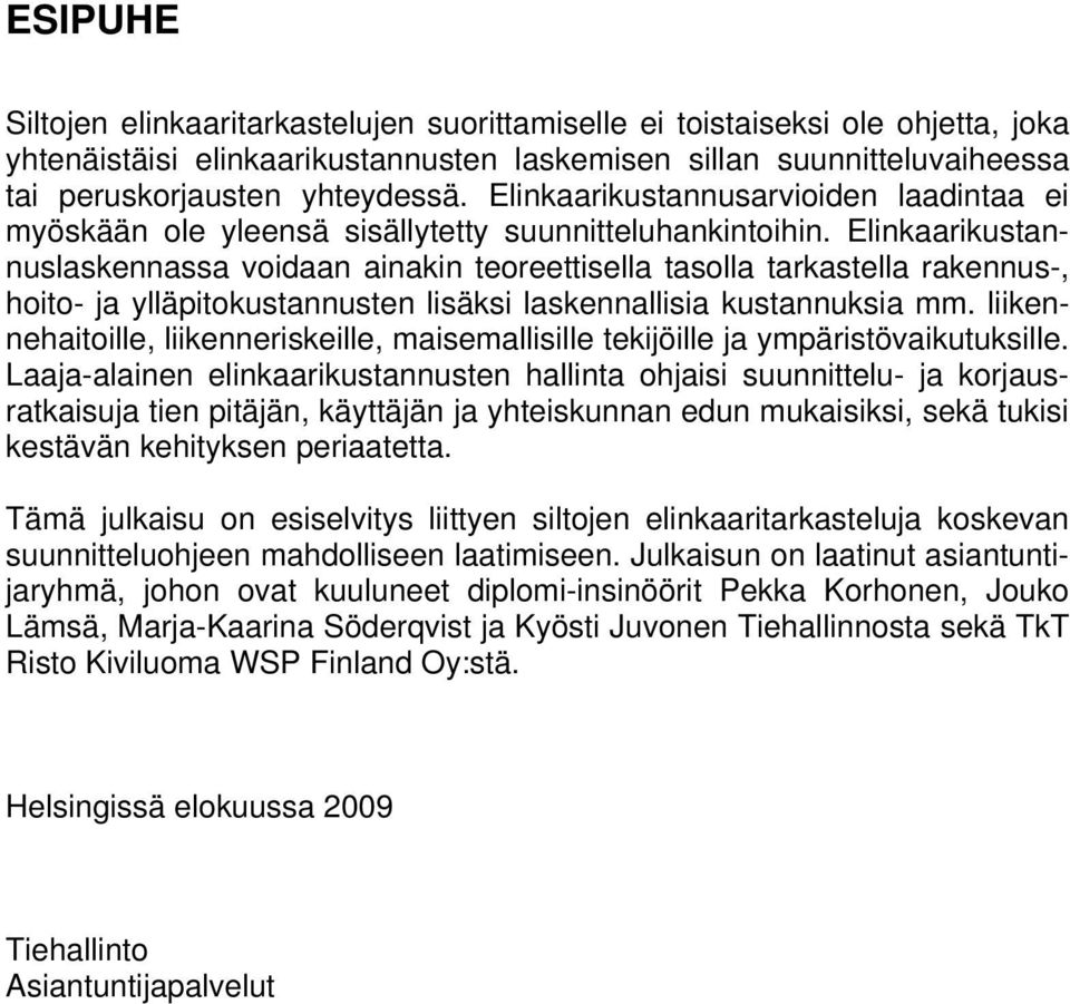 Elinkaarikustannuslaskennassa voidaan ainakin teoreettisella tasolla tarkastella rakennus-, hoito- ja ylläpitokustannusten lisäksi laskennallisia kustannuksia mm.