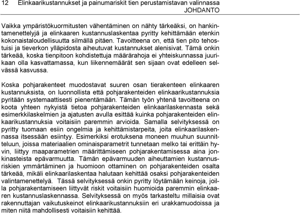 Tämä onkin tärkeää, koska tienpitoon kohdistettuja määrärahoja ei yhteiskunnassa juurikaan olla kasvattamassa, kun liikennemäärät sen sijaan ovat edelleen selvässä kasvussa.