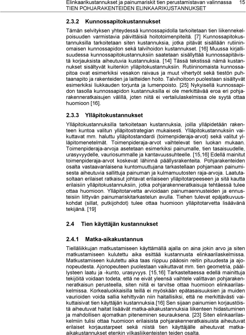 [7] Kunnossapitokustannuksilla tarkoitetaan siten kustannuksia, jotka pitävät sisällään rutiininomaisen kunnossapidon sekä talvihoidon kustannukset.