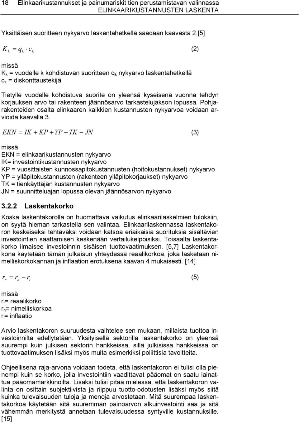 korjauksen arvo tai rakenteen jäännösarvo tarkastelujakson lopussa. Pohjarakenteiden osalta elinkaaren kaikkien kustannusten nykyarvoa voidaan arvioida kaavalla 3.