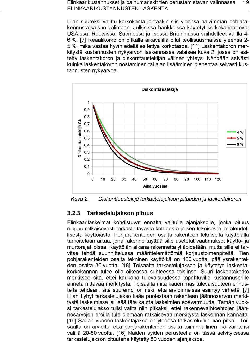 [7] Reaalikorko on pitkällä aikavälillä ollut teollisuusmaissa yleensä 2-5 %, mikä vastaa hyvin edellä esitettyä korkotasoa.