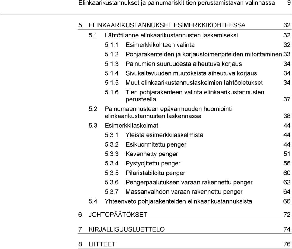 1.6 Tien pohjarakenteen valinta elinkaarikustannusten perusteella 37 5.2 Painumaennusteen epävarmuuden huomiointi elinkaarikustannusten laskennassa 38 5.3 Esimerkkilaskelmat 44 5.3.1 Yleistä esimerkkilaskelmista 44 5.