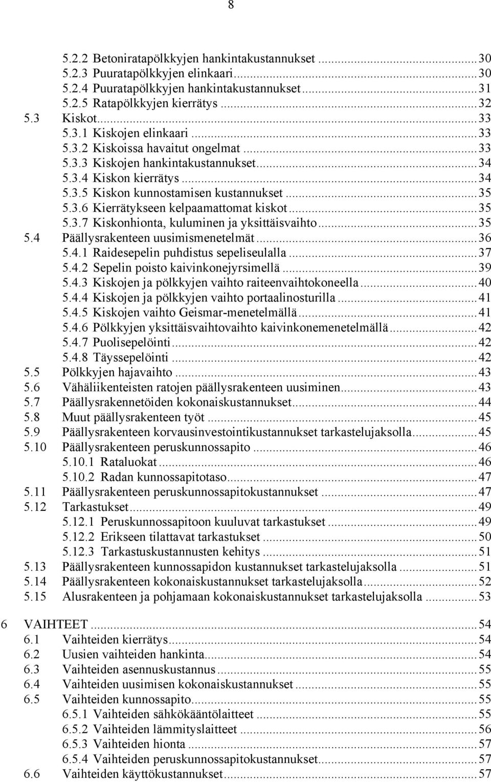 ..35 5.3.7 Kiskonhionta, kuluminen ja yksittäisvaihto...35 5.4 Päällysrakenteen uusimismenetelmät...36 5.4.1 Raidesepelin puhdistus sepeliseulalla...37 5.4.2 Sepelin poisto kaivinkonejyrsimellä...39 5.