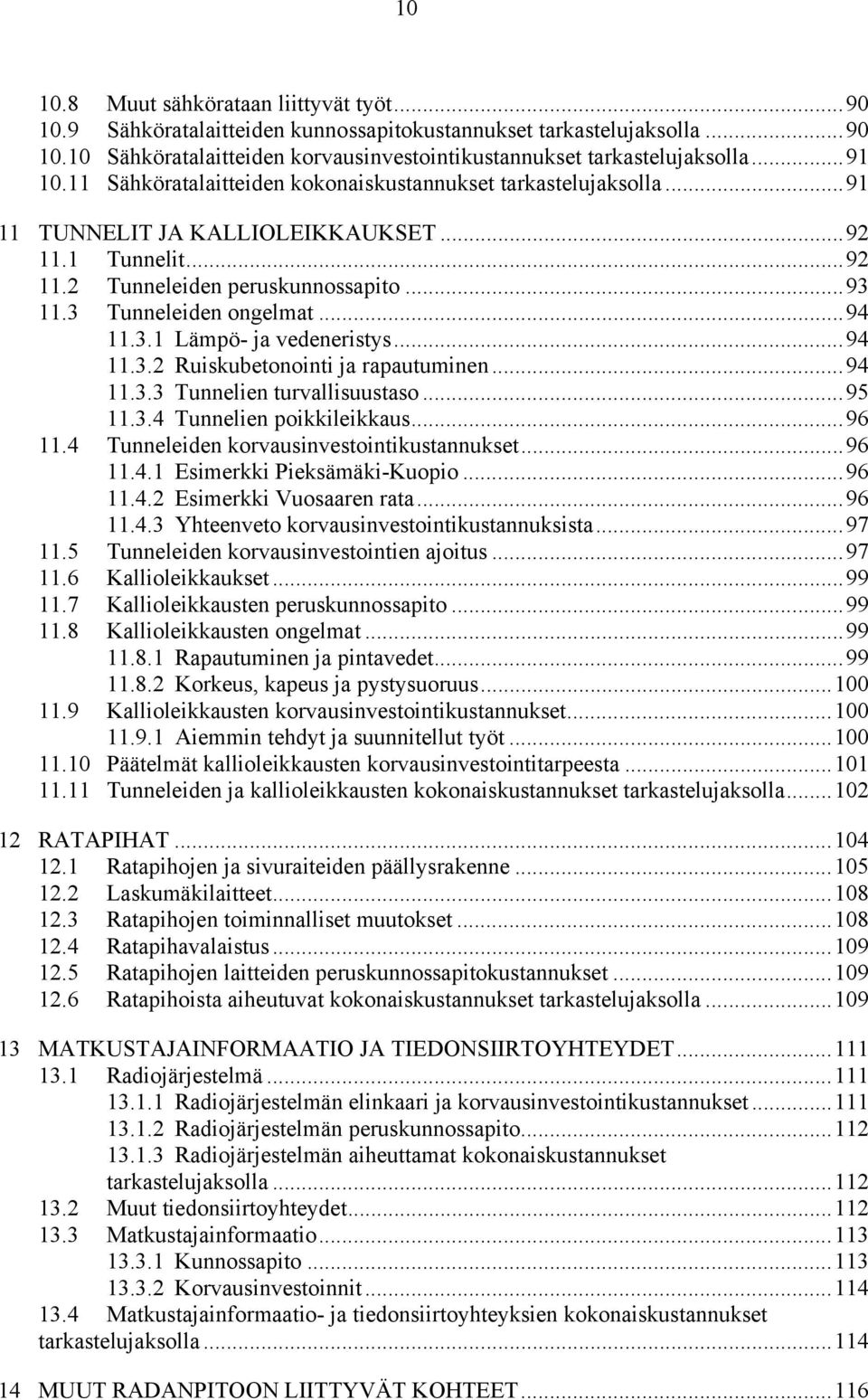 ..94 11.3.1 Lämpö- ja vedeneristys...94 11.3.2 Ruiskubetonointi ja rapautuminen...94 11.3.3 Tunnelien turvallisuustaso...95 11.3.4 Tunnelien poikkileikkaus...96 11.