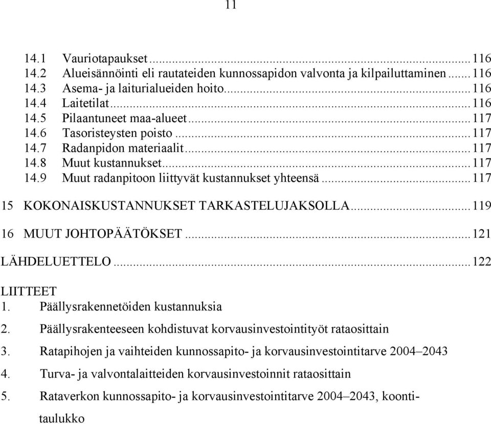 ..117 15 KOKONAISKUSTANNUKSET TARKASTELUJAKSOLLA...119 16 MUUT JOHTOPÄÄTÖKSET...121 LÄHDELUETTELO...122 LIITTEET 1. Päällysrakennetöiden kustannuksia 2.