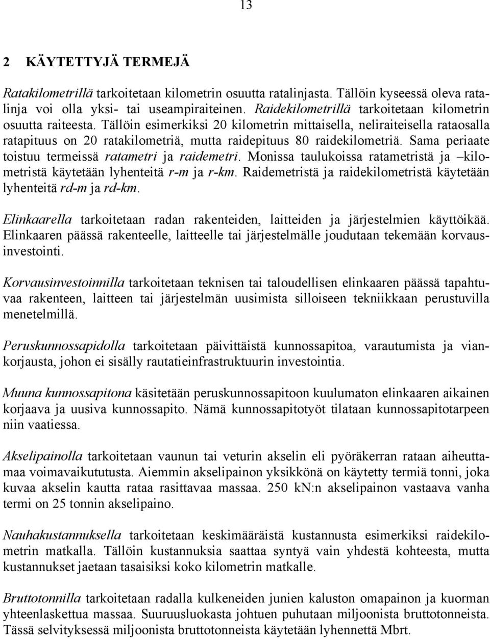 Tällöin esimerkiksi 20 kilometrin mittaisella, neliraiteisella rataosalla ratapituus on 20 ratakilometriä, mutta raidepituus 80 raidekilometriä.