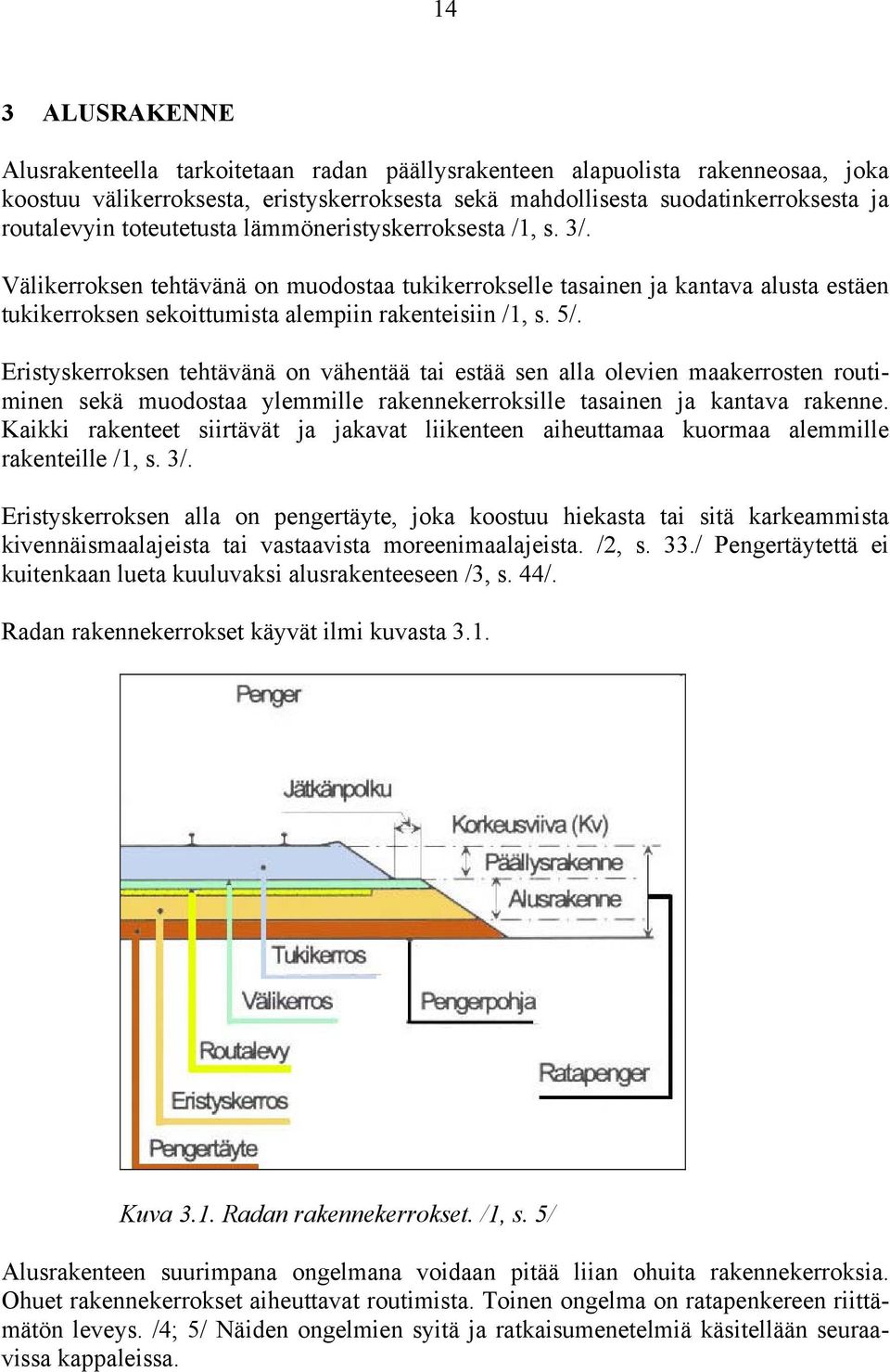 Eristyskerroksen tehtävänä on vähentää tai estää sen alla olevien maakerrosten routiminen sekä muodostaa ylemmille rakennekerroksille tasainen ja kantava rakenne.