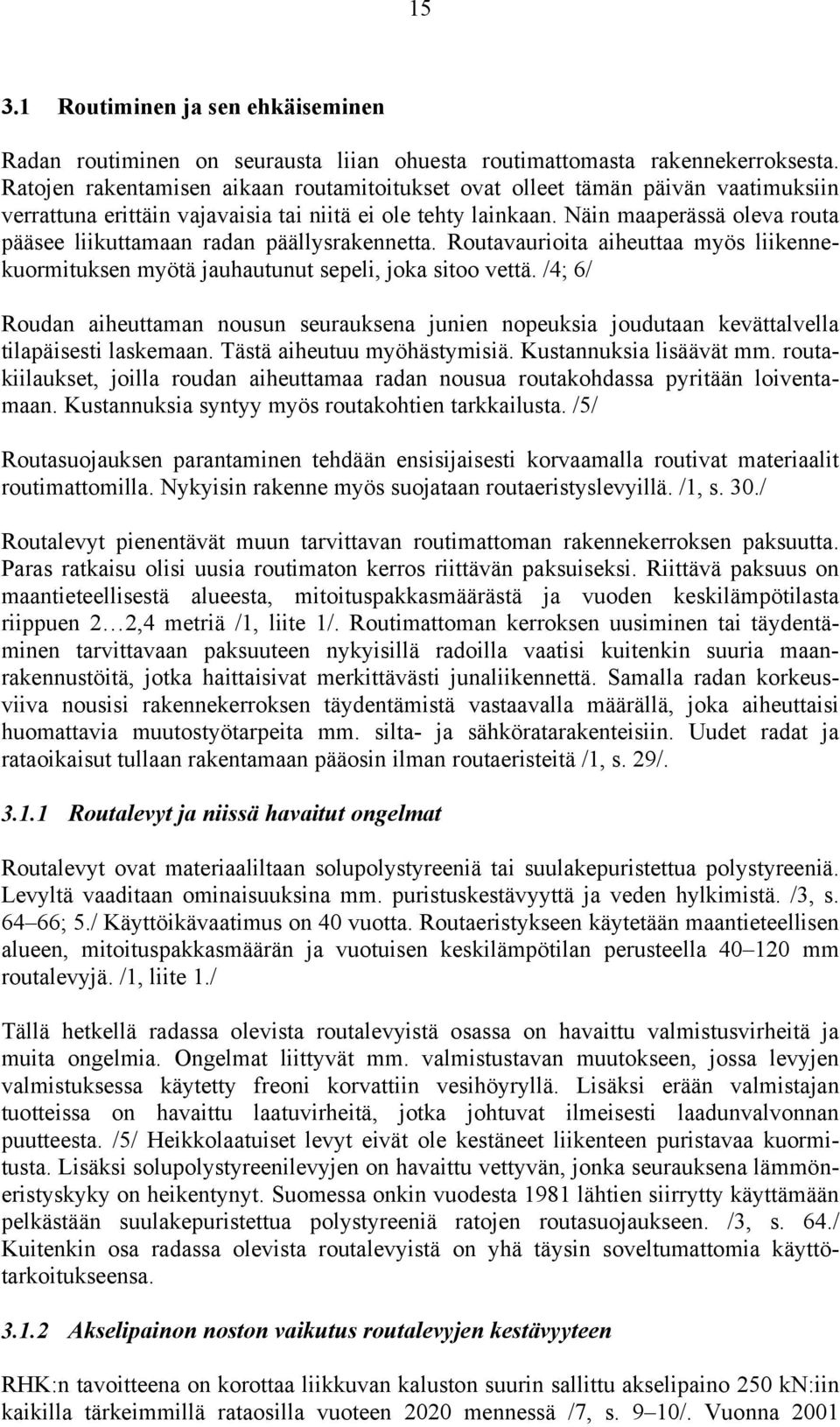 Näin maaperässä oleva routa pääsee liikuttamaan radan päällysrakennetta. Routavaurioita aiheuttaa myös liikennekuormituksen myötä jauhautunut sepeli, joka sitoo vettä.