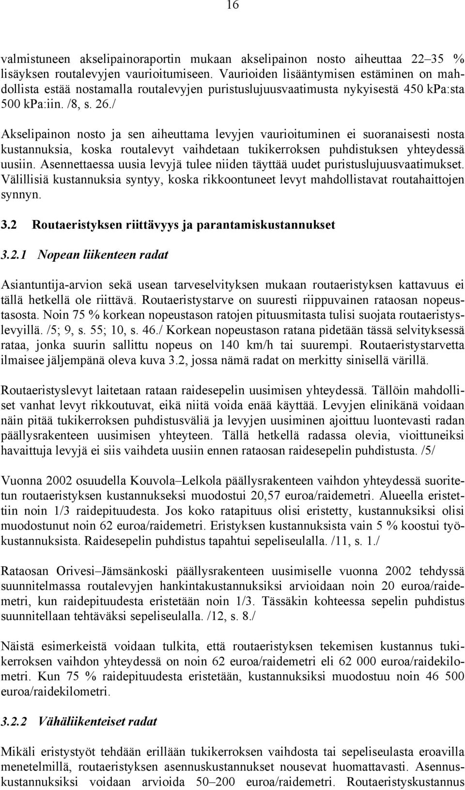 / Akselipainon nosto ja sen aiheuttama levyjen vaurioituminen ei suoranaisesti nosta kustannuksia, koska routalevyt vaihdetaan tukikerroksen puhdistuksen yhteydessä uusiin.