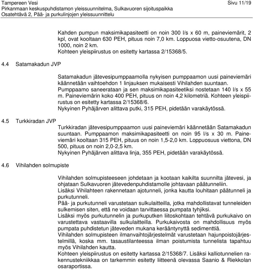 Satamakadun jätevesipumppaamolla nykyisen pumppaamon uusi paineviemäri käännetään vaihtoehdon 1 linjauksen mukaisesti Vihilahden suuntaan.
