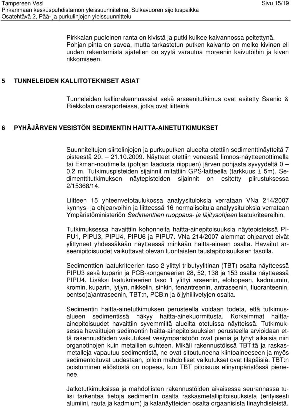 5 TUNNELEIDEN KALLITOTEKNISET ASIAT Tunneleiden kalliorakennusasiat sekä arseenitutkimus ovat esitetty Saanio & Riekkolan osaraporteissa, jotka ovat liitteinä 6 PYHÄJÄRVEN VESISTÖN SEDIMENTIN