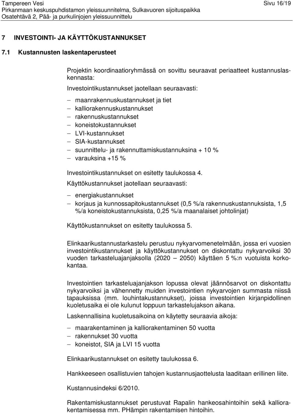 kalliorakennuskustannukset rakennuskustannukset koneistokustannukset LVI-kustannukset SIA-kustannukset suunnittelu- ja rakennuttamiskustannuksina + 10 % varauksina +15 % Investointikustannukset on