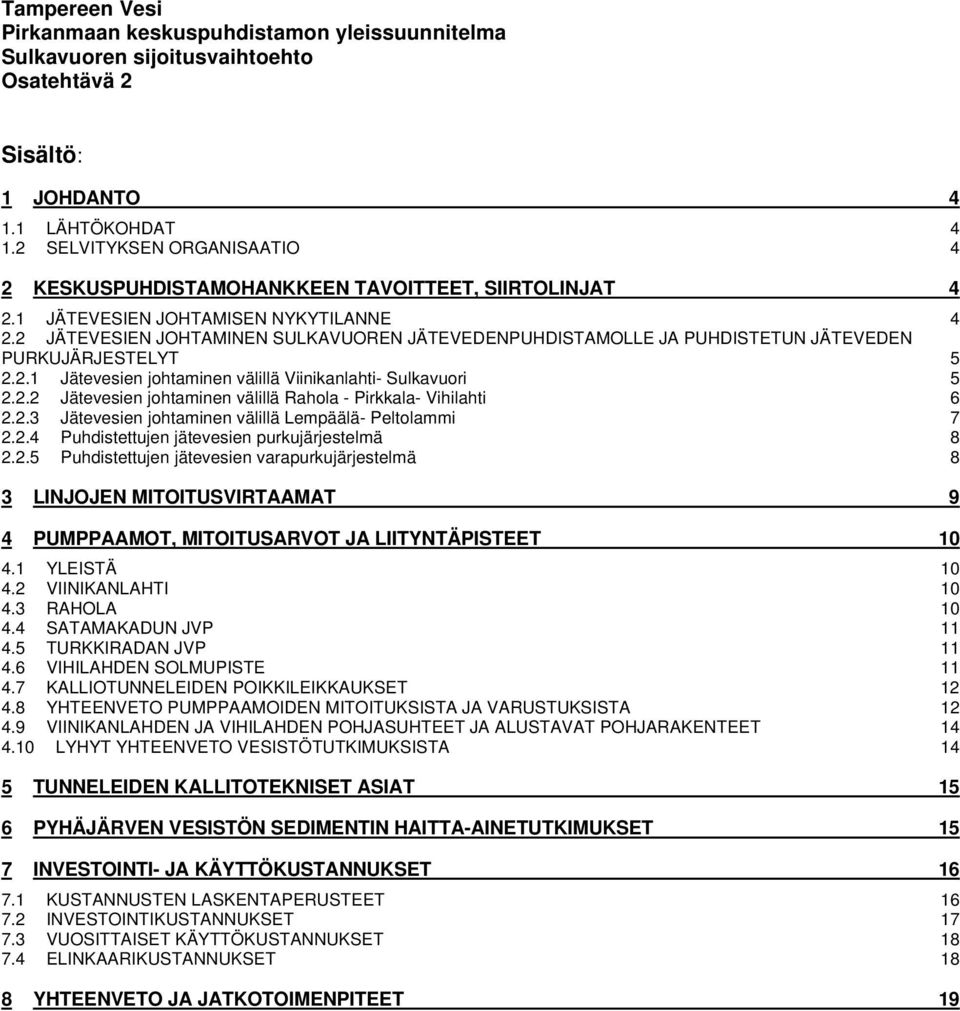 2 JÄTEVESIEN JOHTAMINEN SULKAVUOREN JÄTEVEDENPUHDISTAMOLLE JA PUHDISTETUN JÄTEVEDEN PURKUJÄRJESTELYT 5 2.2.1 Jätevesien johtaminen välillä Viinikanlahti- Sulkavuori 5 2.2.2 Jätevesien johtaminen välillä Rahola - Pirkkala- Vihilahti 6 2.