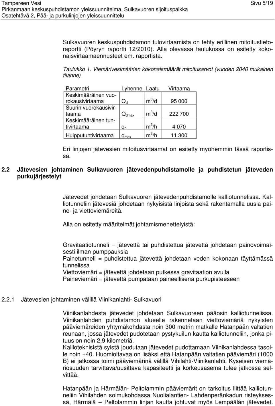 Viemärivesimäärien kokonaismäärät mitoitusarvot (vuoden 2040 mukainen tilanne) Parametri Lyhenne Laatu Virtaama Keskimääräinen vuorokausivirtaama Q d m 3 /d 95 000 Suurin vuorokausivirtaama Q dmax m