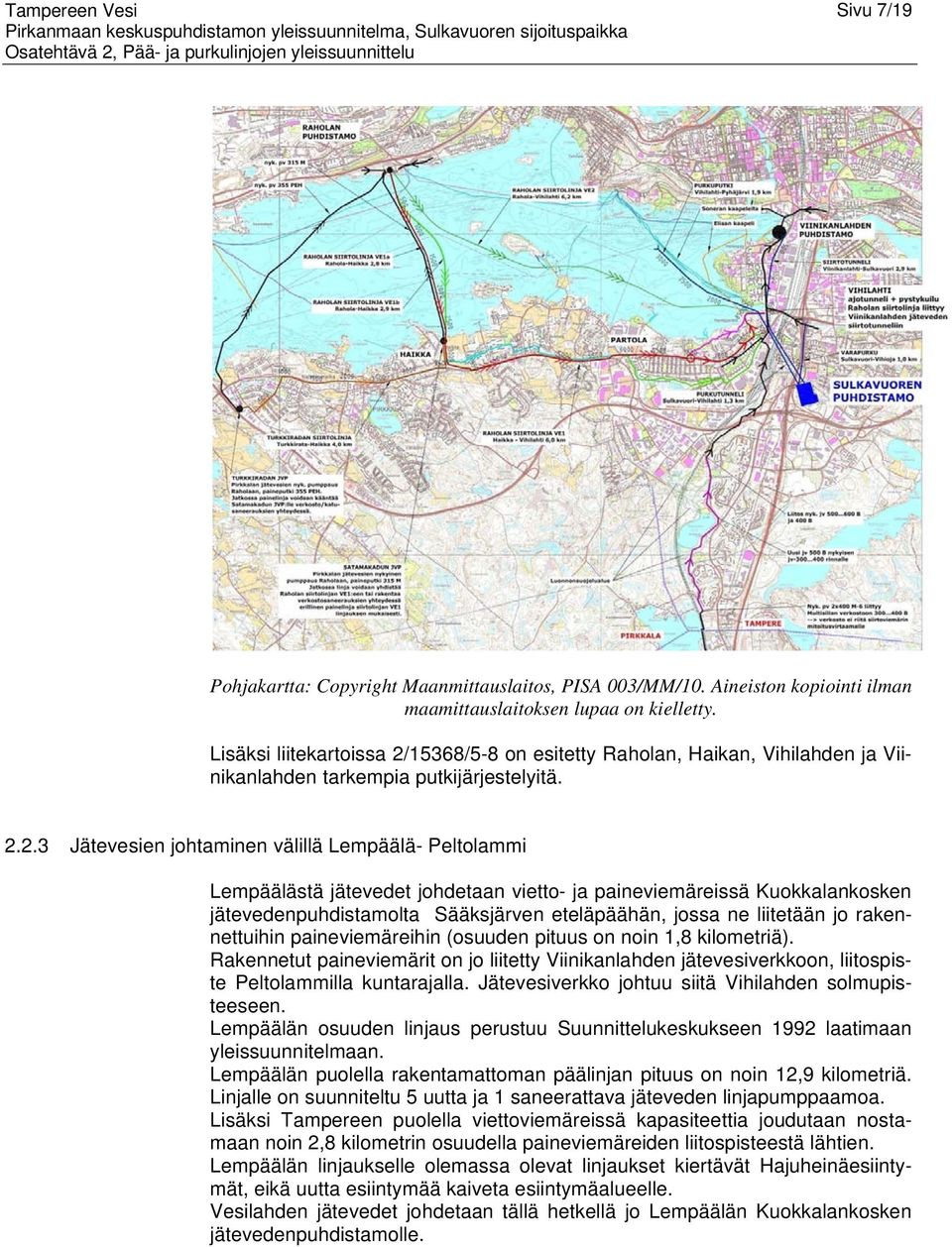 15368/5-8 on esitetty Raholan, Haikan, Vihilahden ja Viinikanlahden tarkempia putkijärjestelyitä. 2.