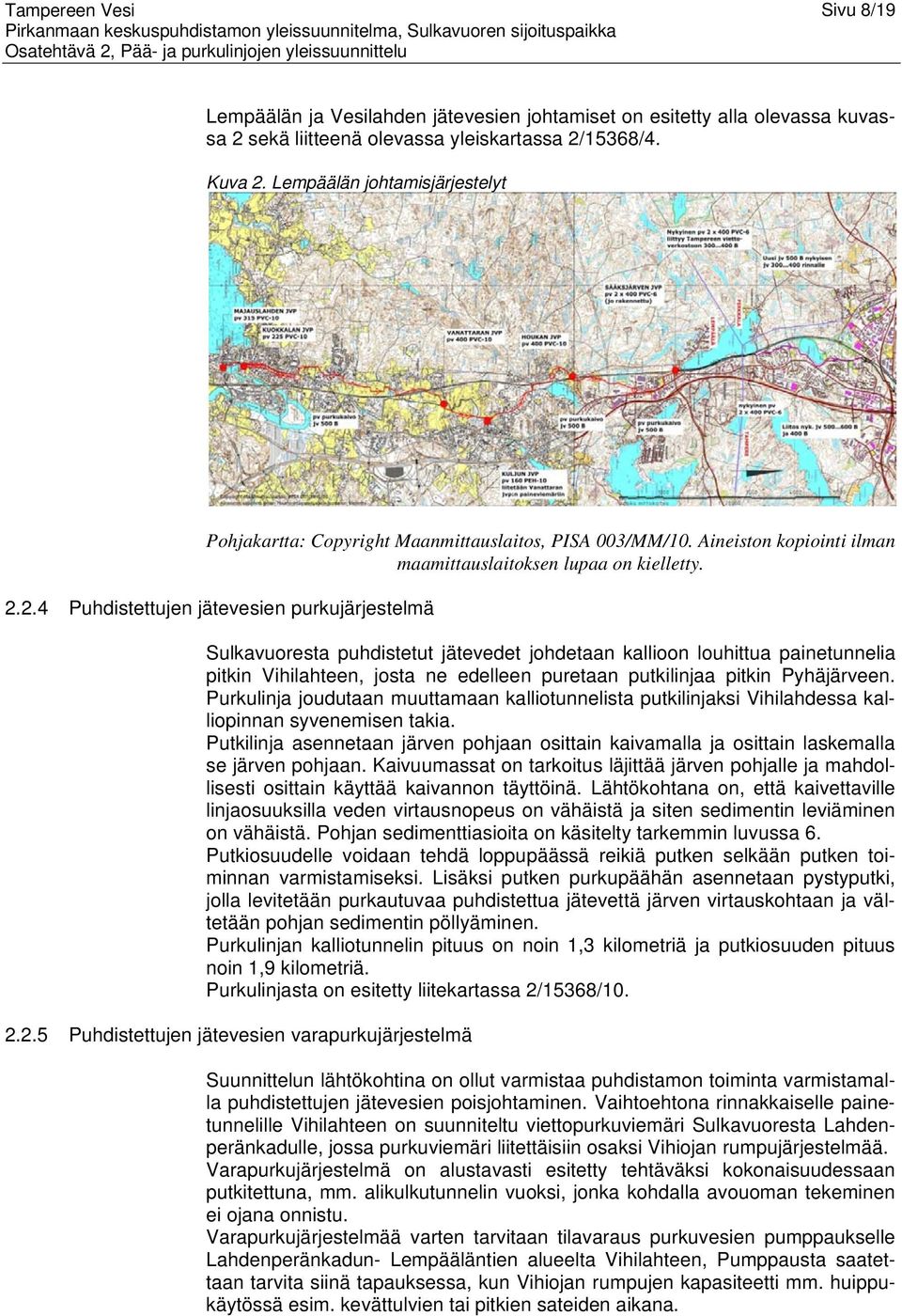 2.4 Puhdistettujen jätevesien purkujärjestelmä Sulkavuoresta puhdistetut jätevedet johdetaan kallioon louhittua painetunnelia pitkin Vihilahteen, josta ne edelleen puretaan putkilinjaa pitkin