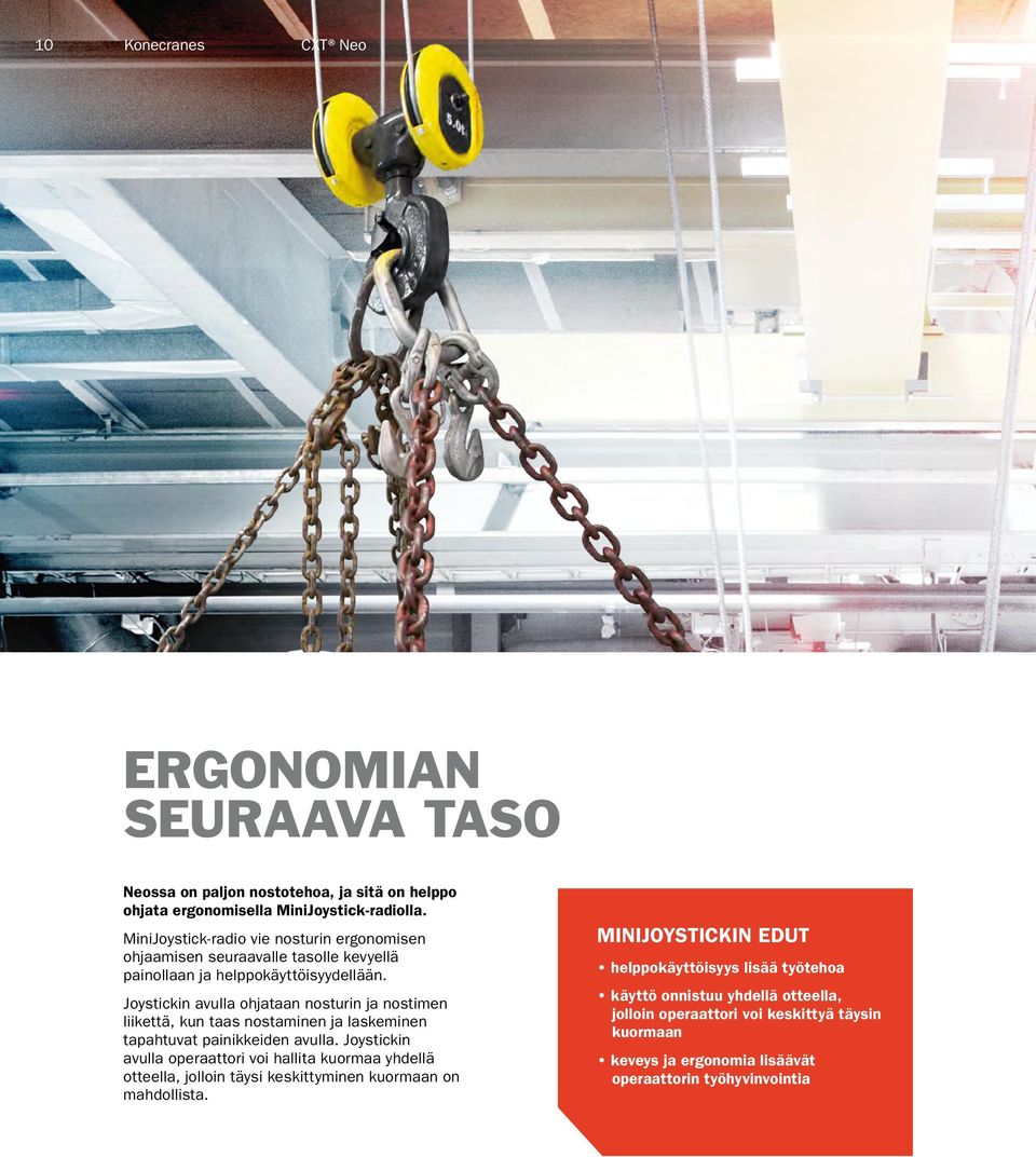 Joystickin avulla ohjataan nosturin ja nostimen liikettä, kun taas nostaminen ja laskeminen tapahtuvat painikkeiden avulla.