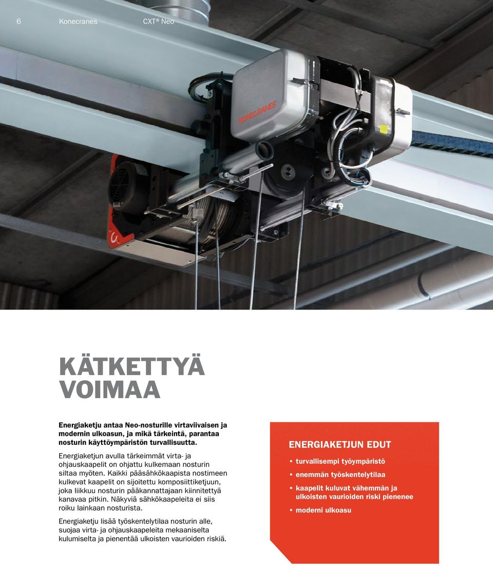 Kaikki pääsähkökaapista nostimeen kulkevat kaapelit on sijoitettu komposiittiketjuun, joka liikkuu nosturin pääkannattajaan kiinnitettyä kanavaa pitkin.