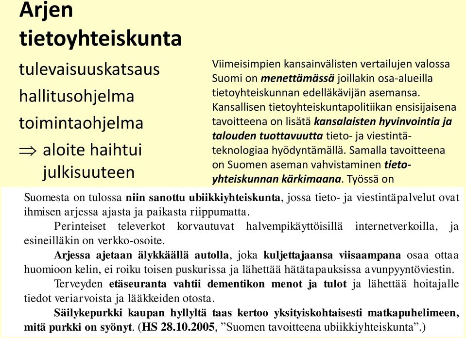 Kansallisen tietoyhteiskuntapolitiikan ensisijaisena tavoitteena on lisätä kansalaisten hyvinvointia ja talouden tuottavuutta tieto- ja viestintäteknologiaa hyödyntämällä.