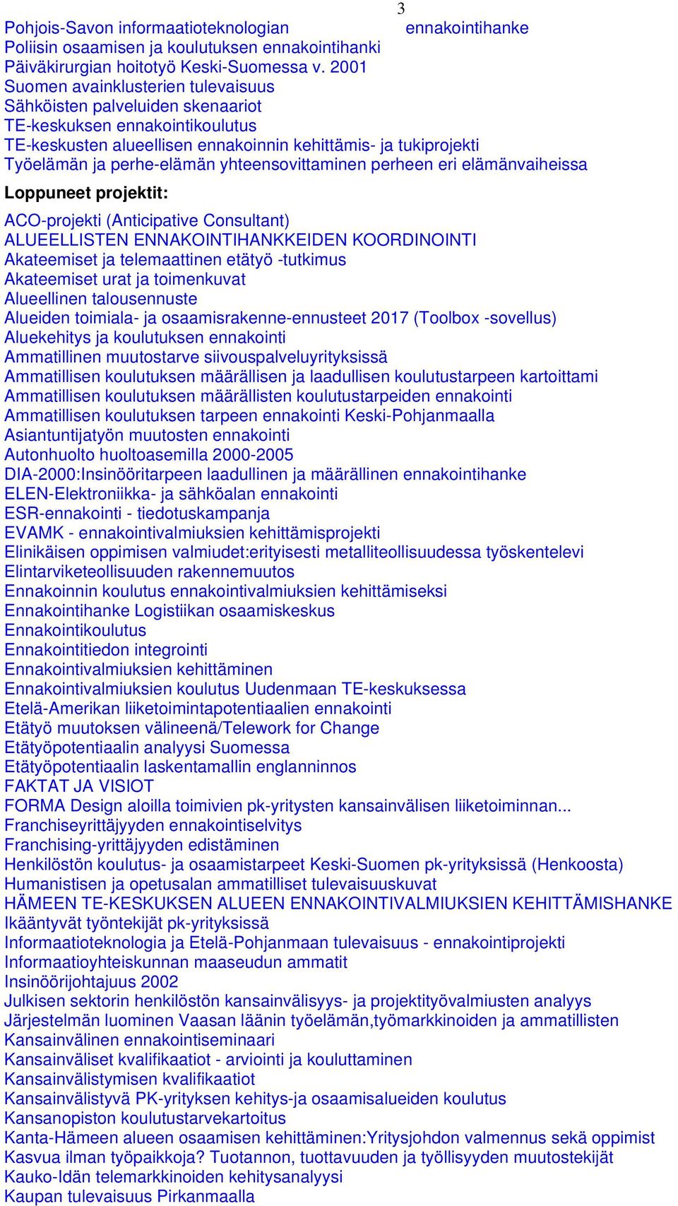 yhteensovittaminen perheen eri elämänvaiheissa Loppuneet projektit: ACO-projekti (Anticipative Consultant) ALUEELLISTEN ENNAKOINTIHANKKEIDEN KOORDINOINTI Akateemiset ja telemaattinen etätyö -tutkimus