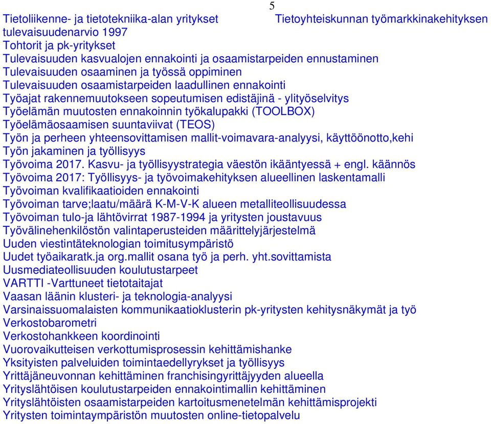 ennakoinnin työkalupakki (TOOLBOX) Työelämäosaamisen suuntaviivat (TEOS) Työn ja perheen yhteensovittamisen mallit-voimavara-analyysi, käyttöönotto,kehi Työn jakaminen ja työllisyys Työvoima 2017.