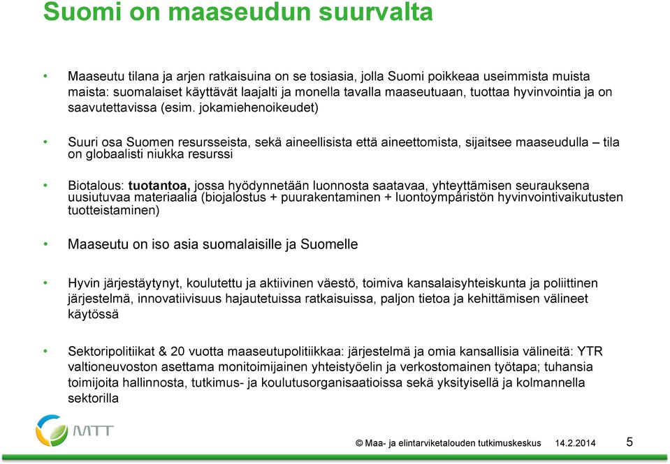 jokamiehenoikeudet) Suuri osa Suomen resursseista, sekä aineellisista että aineettomista, sijaitsee maaseudulla tila on globaalisti niukka resurssi Biotalous: tuotantoa, jossa hyödynnetään luonnosta