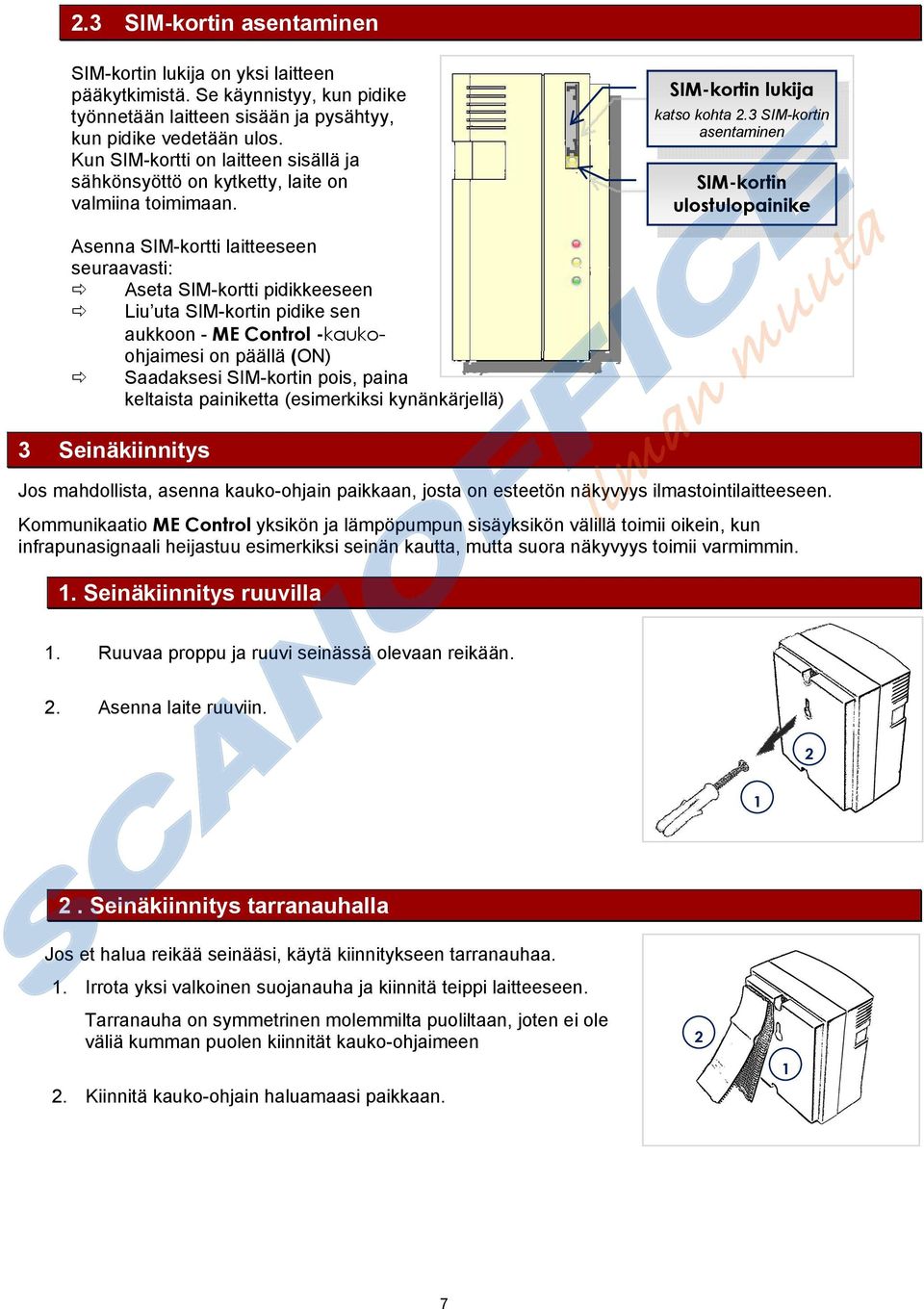 3 SIM-kortin asentaminen SIM-kortin ulostulopainike Asenna SIM-kortti laitteeseen seuraavasti: Aseta SIM-kortti pidikkeeseen Liu uta SIM-kortin pidike sen aukkoon - ME Control -kaukoohjaimesi on