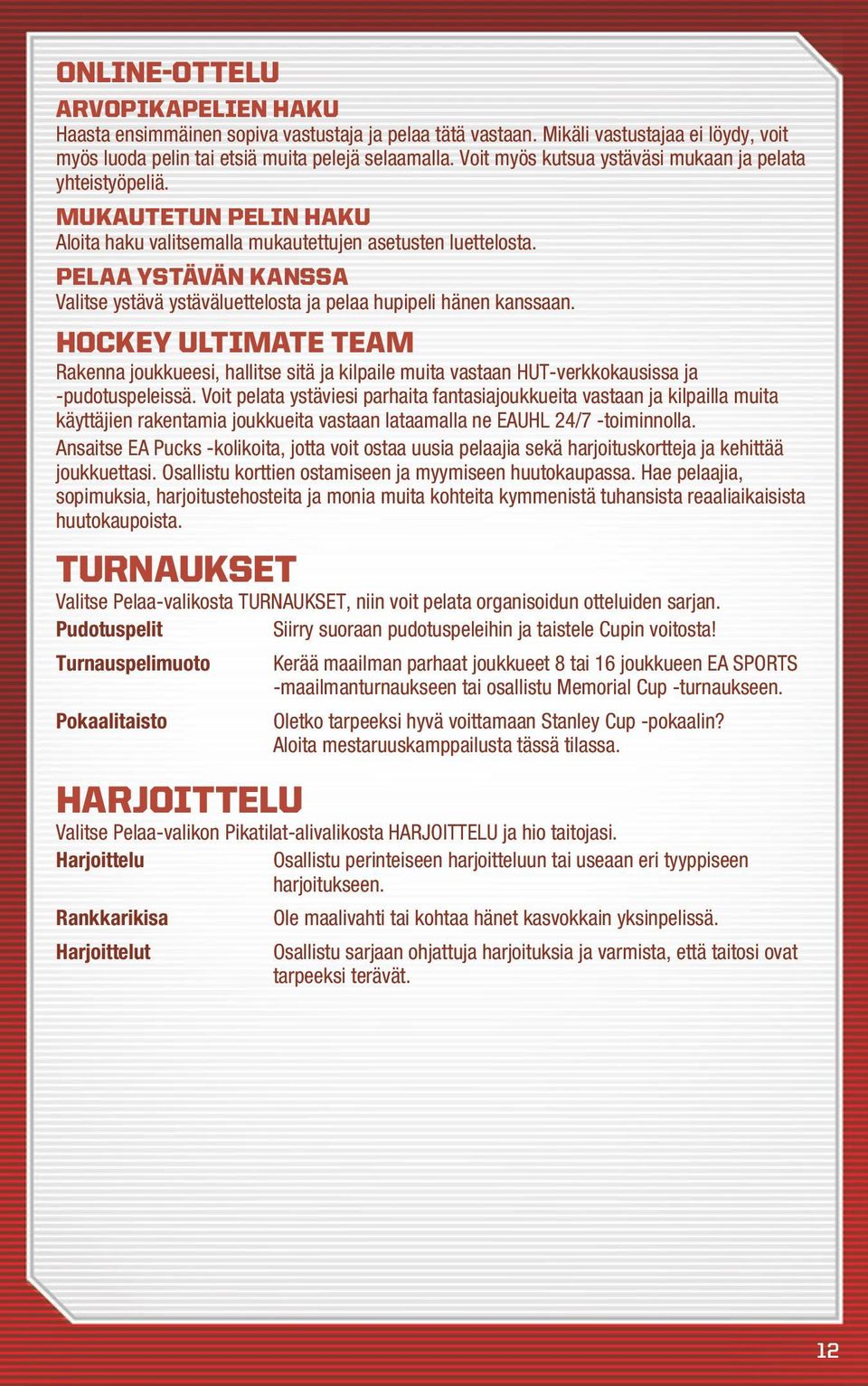 Pelaa ystävän kanssa Valitse ystävä ystäväluettelosta ja pelaa hupipeli hänen kanssaan.