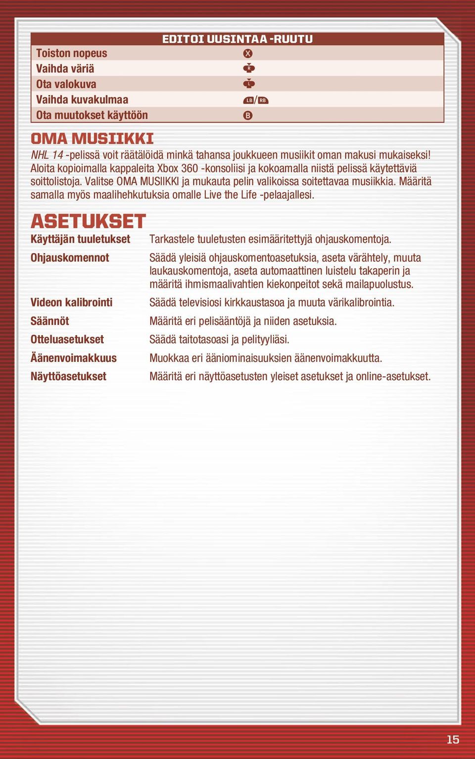 Määritä samalla myös maalihehkutuksia omalle Live the Life -pelaajallesi. Asetukset Käyttäjän tuuletukset Tarkastele tuuletusten esimääritettyjä ohjauskomentoja.