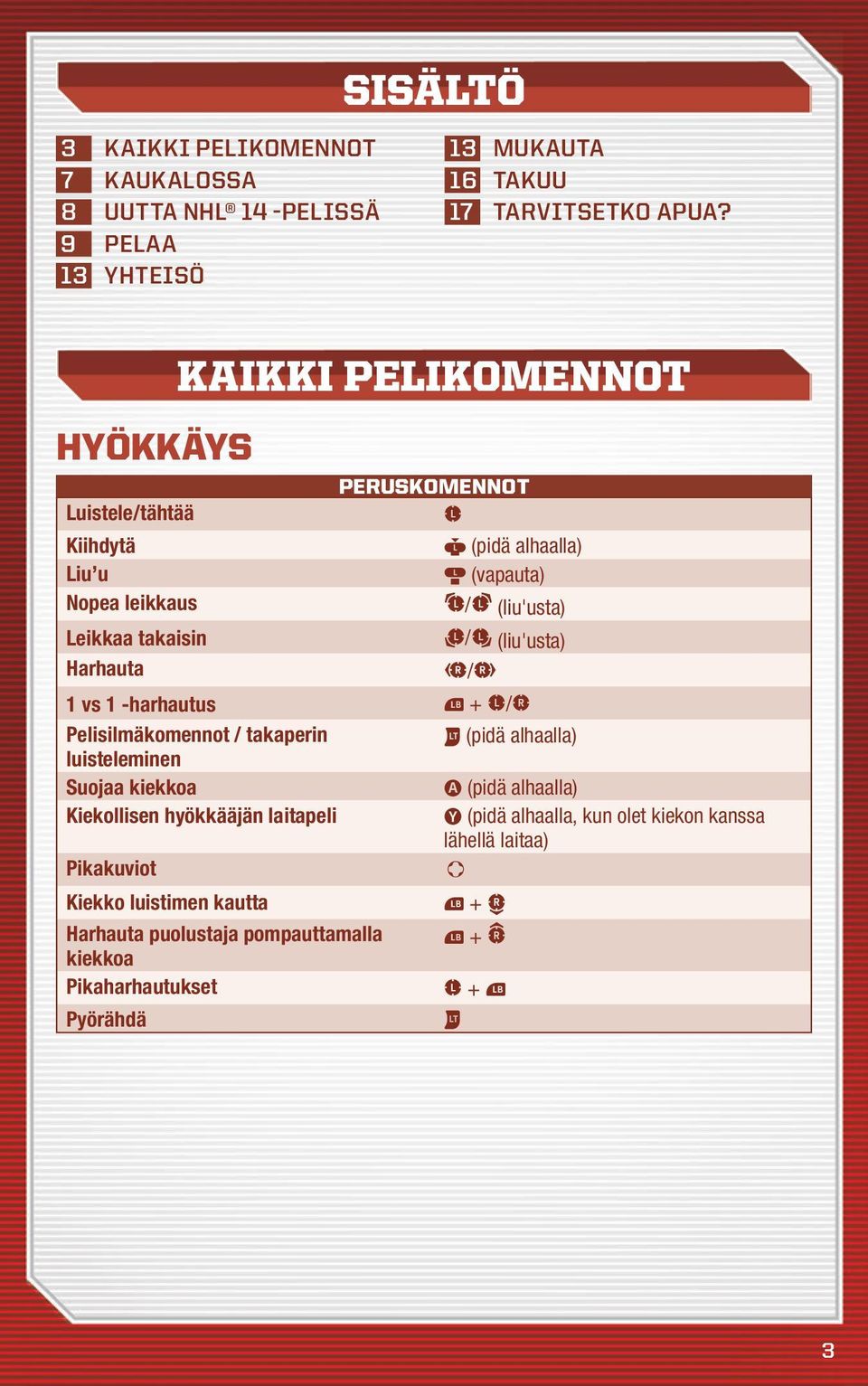 (liu'usta) Harhauta / 1 vs 1 -harhautus + / Pelisilmäkomennot / takaperin (pidä alhaalla) luisteleminen Suojaa kiekkoa (pidä alhaalla) Kiekollisen