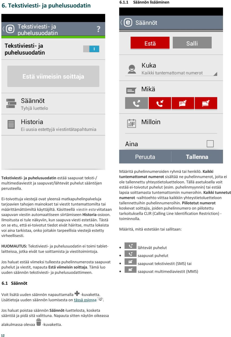 Käsitteellä viestin esto viitataan saapuvan viestin automaattiseen siirtämiseen Historia-osioon. Ilmoitusta ei tule näkyviin, kun saapuva viesti estetään.