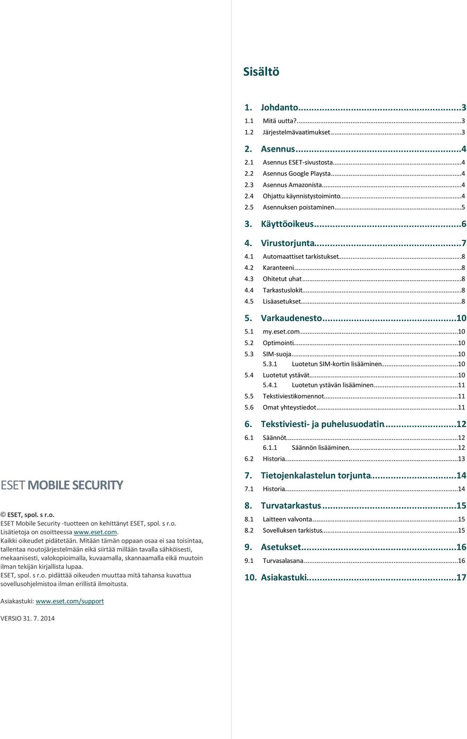 ..8 5. Varkaudenesto...10 5.1 my.eset.com...10 5.2 Optimointi...10 5.3 SIM-suoja...10 5.3.1 Luotetun SIM-kortin...10 lisääminen 5.4 Luotetut...10 ystävät 5.4.1 Luotetun ystävän...11 lisääminen 5.