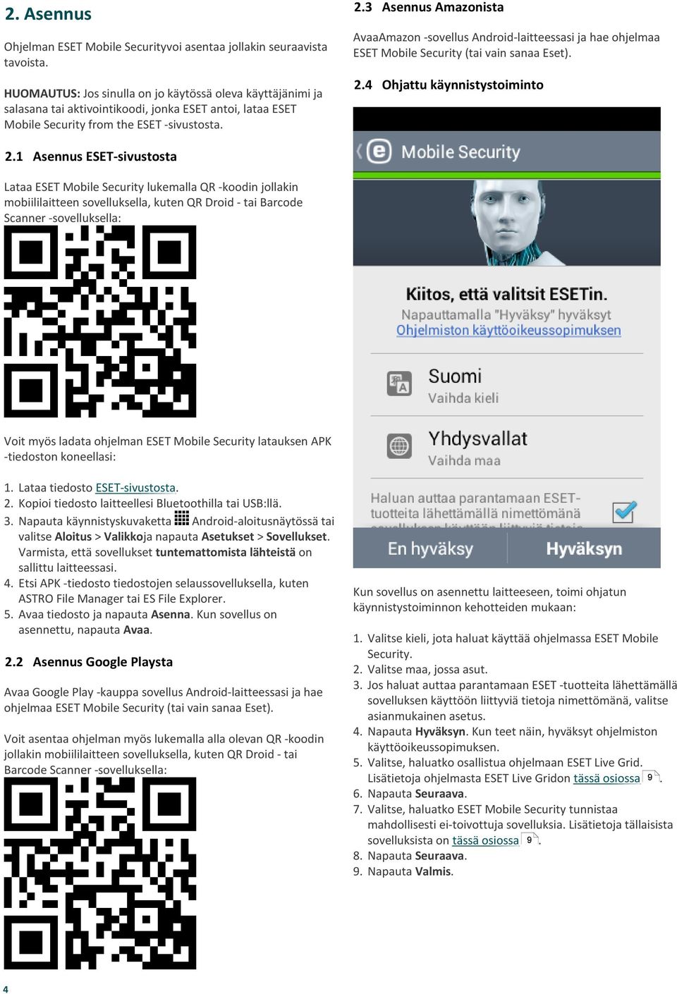 3 Asennus Amazonista AvaaAmazon -sovellus Android-laitteessasi ja hae ohjelmaa ESET Mobile Security (tai vain sanaa Eset). 2.4 Ohjattu käynnistystoiminto 2.