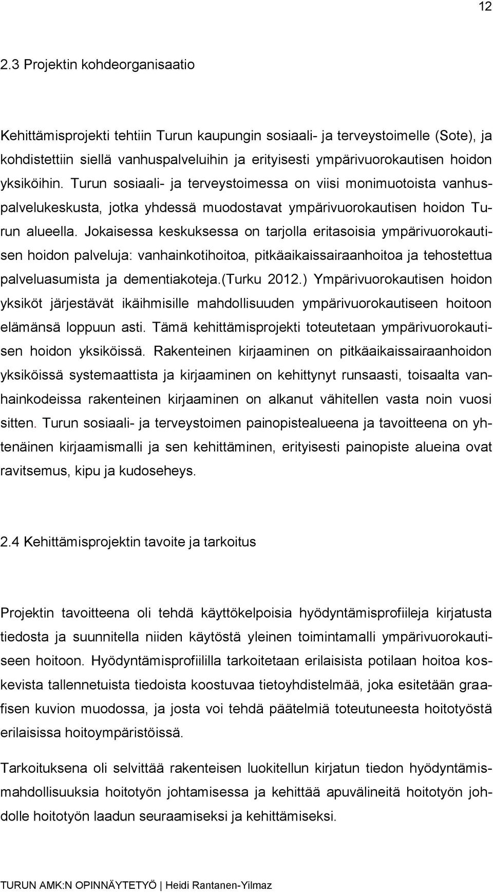 Jokaisessa keskuksessa on tarjolla eritasoisia ympärivuorokautisen hoidon palveluja: vanhainkotihoitoa, pitkäaikaissairaanhoitoa ja tehostettua palveluasumista ja dementiakoteja.(turku 2012.