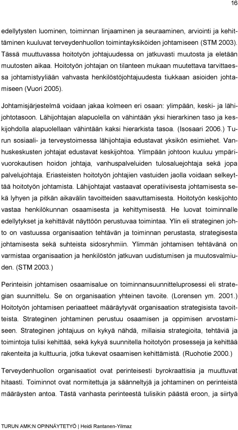 Hoitotyön johtajan on tilanteen mukaan muutettava tarvittaessa johtamistyyliään vahvasta henkilöstöjohtajuudesta tiukkaan asioiden johtamiseen (Vuori 2005).