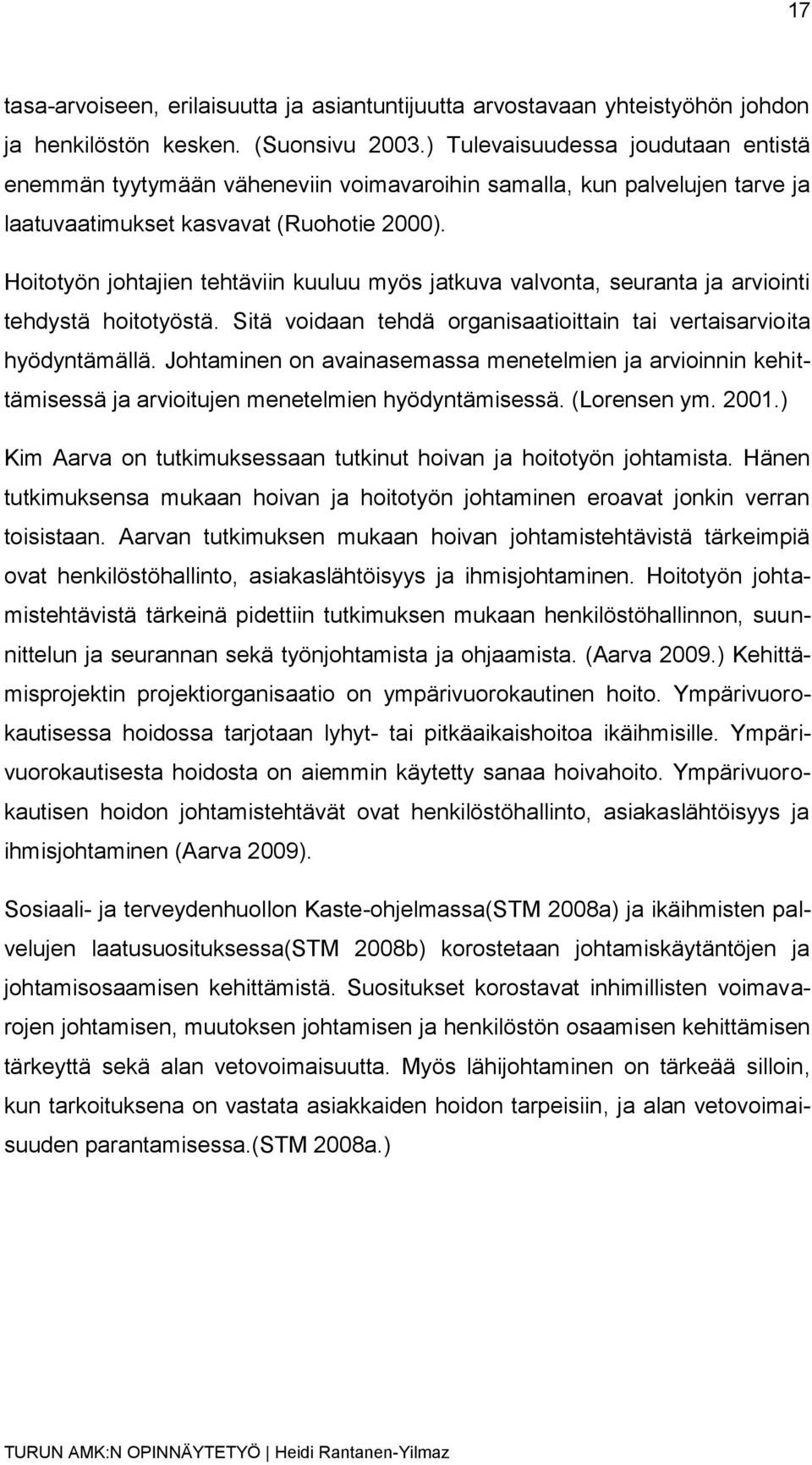 Hoitotyön johtajien tehtäviin kuuluu myös jatkuva valvonta, seuranta ja arviointi tehdystä hoitotyöstä. Sitä voidaan tehdä organisaatioittain tai vertaisarvioita hyödyntämällä.