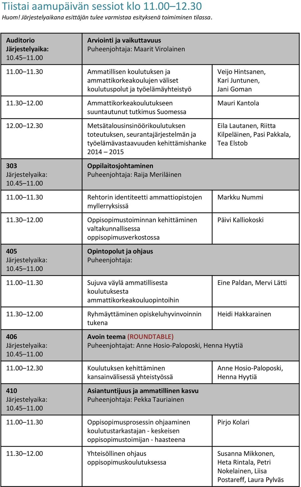 30 Metsätalousinsinöörikoulutuksen toteutuksen, seurantajärjestelmän ja työelämävastaavuuden kehittämishanke 2014 2015 303 Oppilaitosjohtaminen Raija Meriläinen 11.00 11.