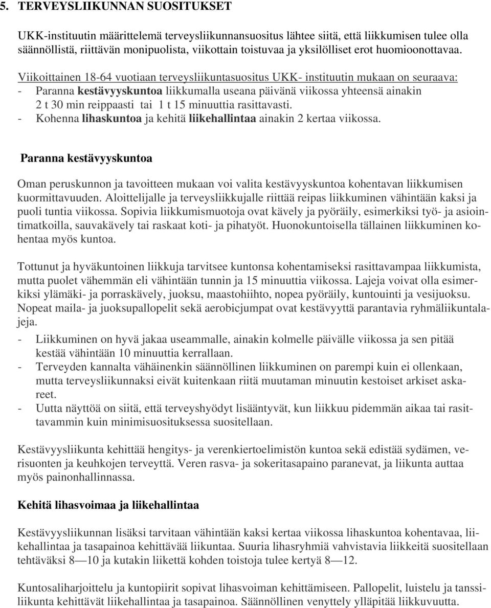 Viikoittainen 18-64 vuotiaan terveysliikuntasuositus UKK- instituutin mukaan on seuraava: - Paranna kestävyyskuntoa liikkumalla useana päivänä viikossa yhteensä ainakin 2 t 30 min reippaasti tai 1 t